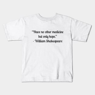 “Have no other medicine but only hope.” - William Shakespeare Kids T-Shirt